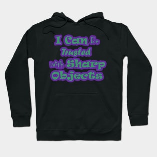 I Can Be Trusted With Sharp Objects Hoodie